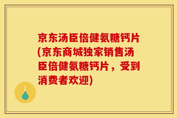 京东汤臣倍健氨糖钙片(京东商城独家销售汤臣倍健氨糖钙片，受到消费者欢迎)
