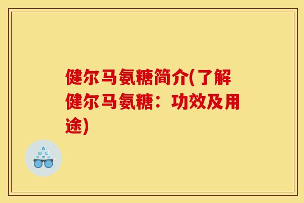 健尔马氨糖简介(了解健尔马氨糖：功效及用途)