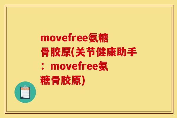 movefree氨糖骨胶原(关节健康助手：movefree氨糖骨胶原)