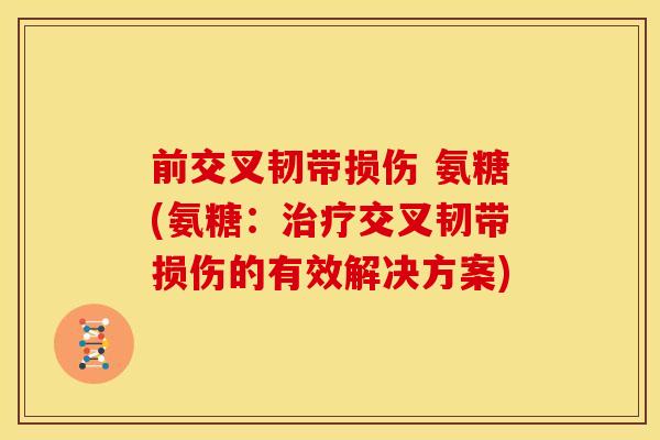 前交叉韧带损伤 氨糖(氨糖：交叉韧带损伤的有效解决方案)