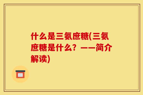 什么是三氨庶糖(三氨庶糖是什么？——简介解读)