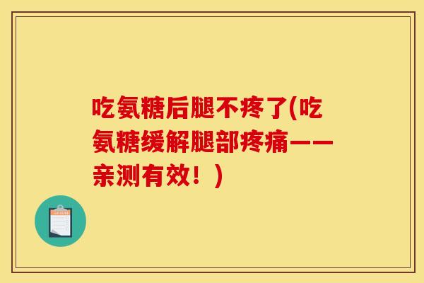 吃氨糖后腿不疼了(吃氨糖缓解腿部疼痛——亲测有效！)