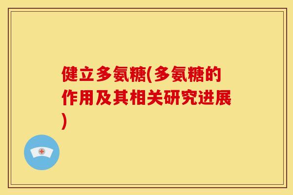 健立多氨糖(多氨糖的作用及其相关研究进展)