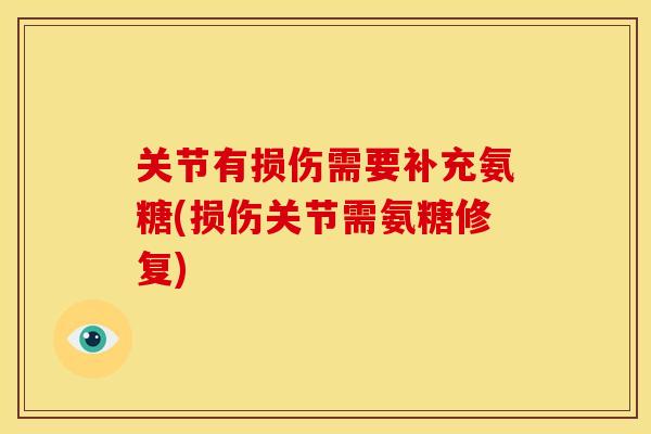 关节有损伤需要补充氨糖(损伤关节需氨糖修复)