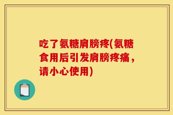 吃了氨糖肩膀疼(氨糖食用后引发肩膀疼痛，请小心使用)