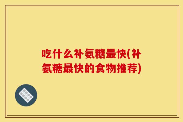 吃什么补氨糖快(补氨糖快的食物推荐) 吃什么补氨糖快(补氨糖快的食物推荐)