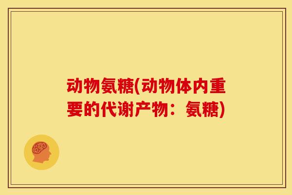 动物氨糖(动物体内重要的代谢产物：氨糖)
