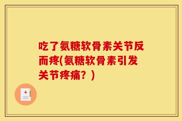 吃了氨糖软骨素关节反而疼(氨糖软骨素引发关节？)