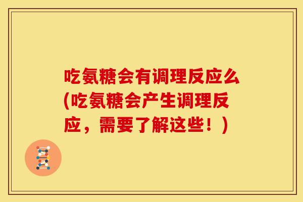 吃氨糖会有调理反应么(吃氨糖会产生调理反应，需要了解这些！)