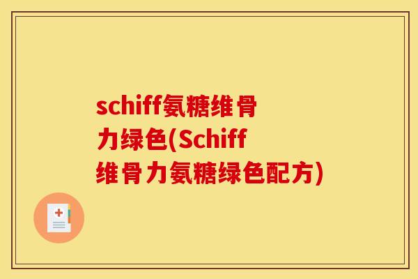 schiff氨糖维骨力绿色(Schiff维骨力氨糖绿色配方) schiff氨糖维骨力绿色(Schiff维骨力氨糖绿色配方)