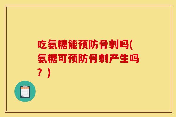 吃氨糖能吗(氨糖可产生吗?) 吃氨糖能吗(氨糖可产生吗?)
