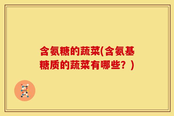 含氨糖的蔬菜(含氨基糖质的蔬菜有哪些？)
