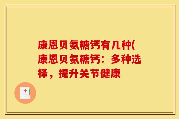 康恩贝氨糖钙有几种(康恩贝氨糖钙：多种选择，提升关节健康