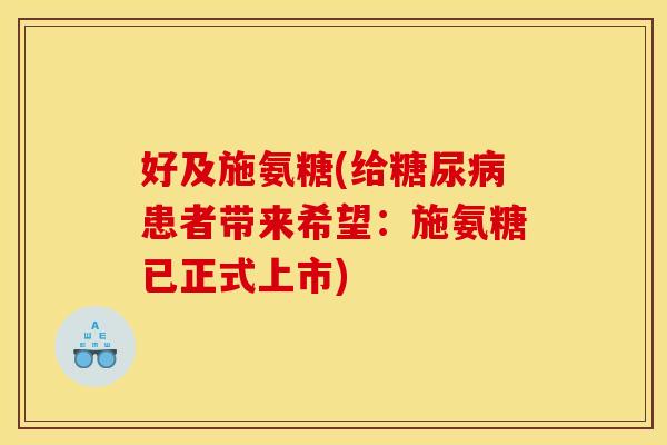 好及施氨糖(给糖尿病患者带来希望：施氨糖已正式上市)