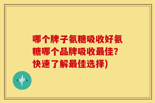 哪个牌子氨糖吸收好氨糖哪个品牌吸收佳？快速了解佳选择)