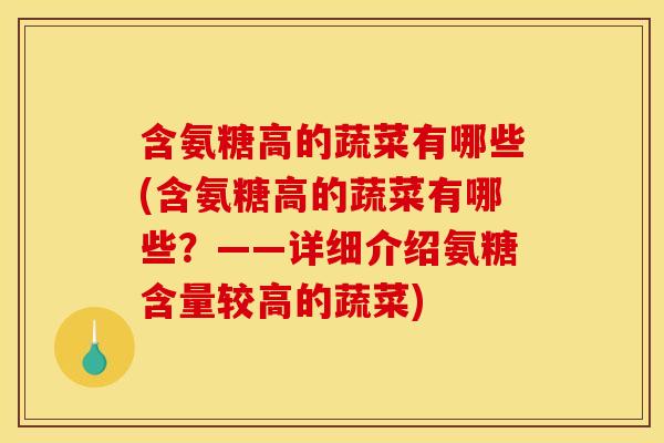 含氨糖高的蔬菜有哪些(含氨糖高的蔬菜有哪些？——详细介绍氨糖含量较高的蔬菜)