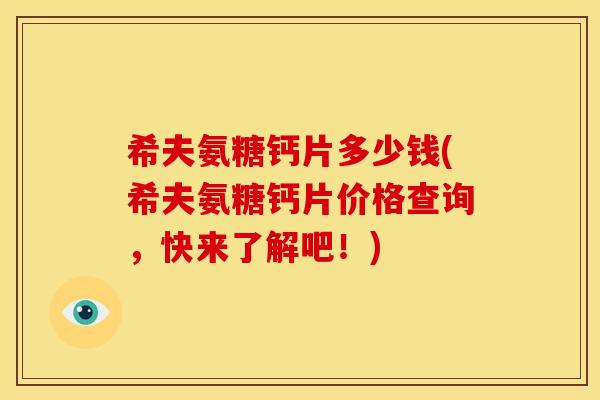 希夫氨糖钙片多少钱(希夫氨糖钙片价格查询,快来了解吧!) 希夫氨糖钙片多少钱(希夫氨糖钙片价格查询,快来了解吧!)