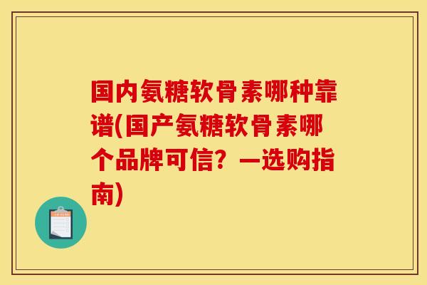 国内氨糖软骨素哪种靠谱(国产氨糖软骨素哪个品牌可信?—选购指南) 国内氨糖软骨素哪种靠谱(国产氨糖软骨素哪个品牌可信?—选购指南)