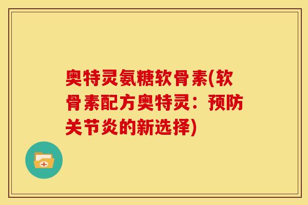 奥特灵氨糖软骨素(软骨素配方奥特灵：的新选择)