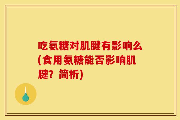 吃氨糖对肌腱有影响么(食用氨糖能否影响肌腱？简析)