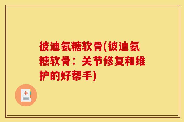 彼迪氨糖软骨(彼迪氨糖软骨：关节修复和维护的好帮手)