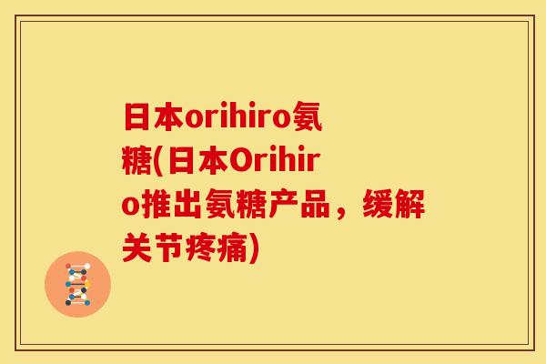 日本orihiro氨糖(日本Orihiro推出氨糖产品,缓解关节) 日本orihiro氨糖(日本Orihiro推出氨糖产品,缓解关节)