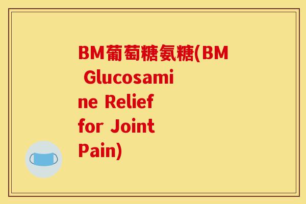 BM葡萄糖氨糖(BM Glucosamine Relief for Joint Pain)