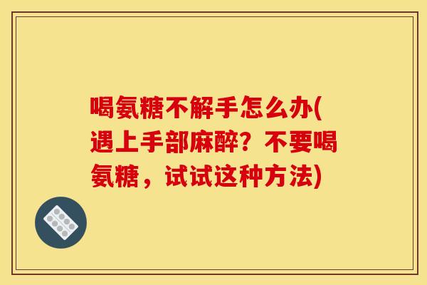 喝氨糖不解手怎么办(遇上手部麻醉？不要喝氨糖，试试这种方法)