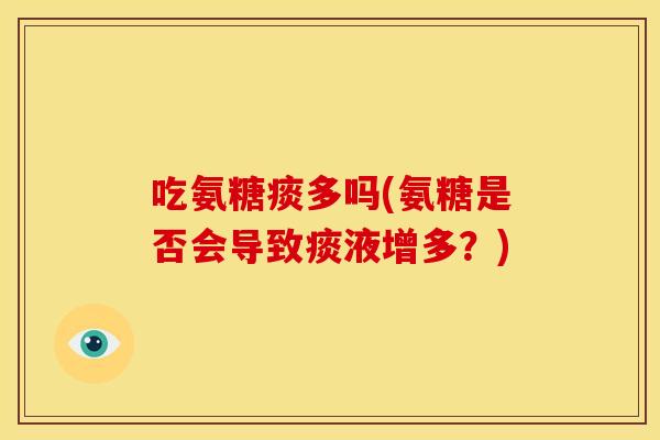 吃氨糖痰多吗(氨糖是否会导致痰液增多？)