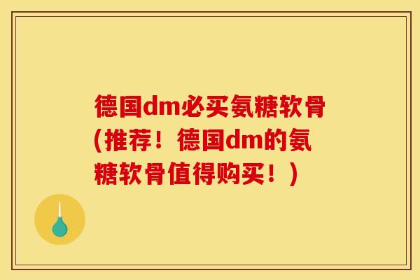 德国dm必买氨糖软骨(推荐！德国dm的氨糖软骨值得购买！)
