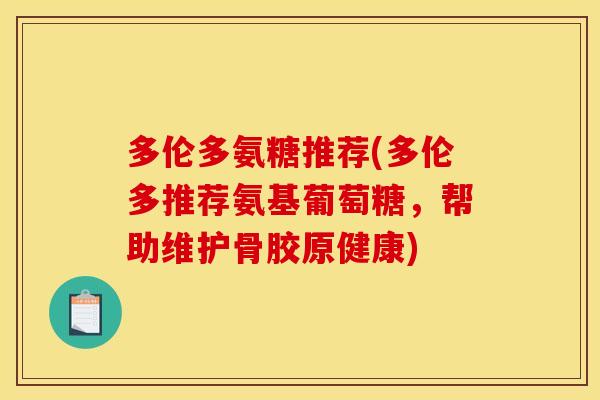 多伦多氨糖推荐(多伦多推荐氨基葡萄糖，帮助维护骨胶原健康)