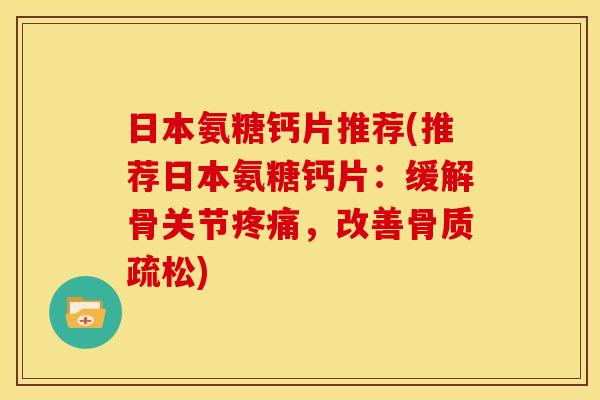 日本氨糖钙片推荐(推荐日本氨糖钙片：缓解骨关节疼痛，改善骨质疏松)