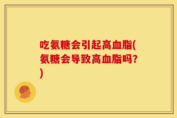 吃氨糖会引起高血脂(氨糖会导致高血脂吗？)
