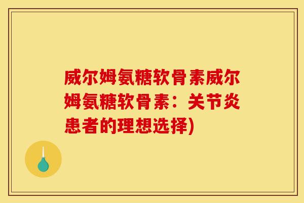 威尔姆氨糖软骨素威尔姆氨糖软骨素：关节炎患者的理想选择)