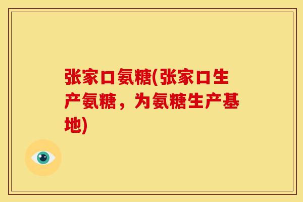 张家口氨糖(张家口生产氨糖，为氨糖生产基地)
