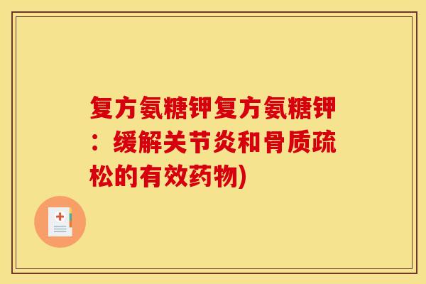 复方氨糖钾复方氨糖钾：缓解关节炎和骨质疏松的有效药物)