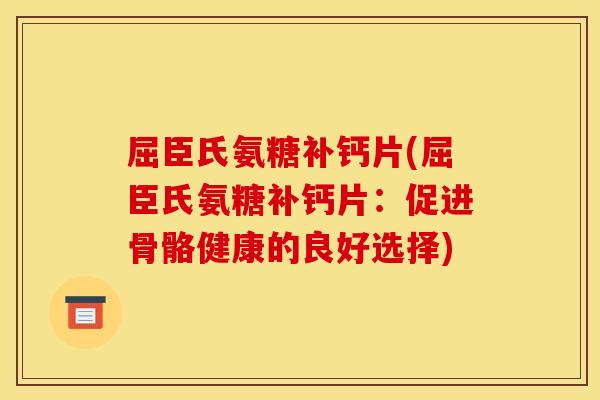 屈臣氏氨糖补钙片(屈臣氏氨糖补钙片：促进骨骼健康的良好选择)