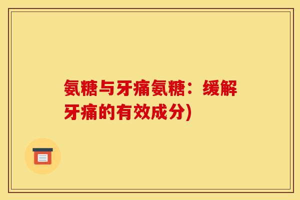 氨糖与牙痛氨糖：缓解牙痛的有效成分)
