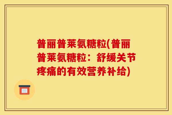 普丽普莱氨糖粒(普丽普莱氨糖粒：舒缓关节疼痛的有效营养补给)