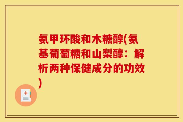 氨甲环酸和木糖醇(氨基葡萄糖和山梨醇：解析两种保健成分的功效)