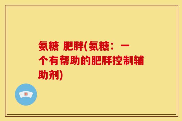氨糖 肥胖(氨糖：一个有帮助的肥胖控制辅助剂)
