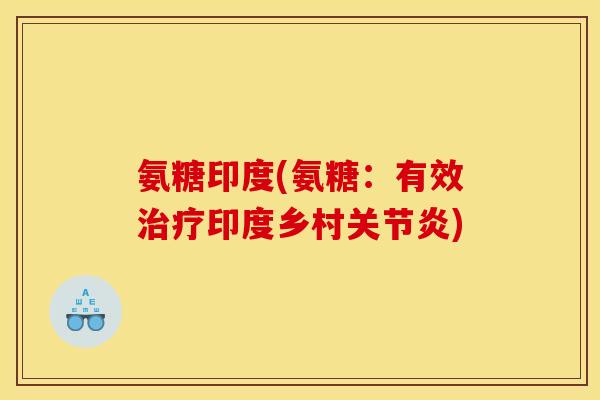 氨糖印度(氨糖：有效治疗印度乡村关节炎)