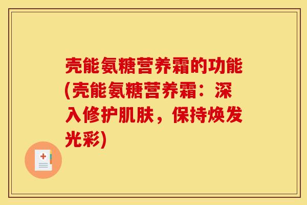 壳能氨糖营养霜的功能(壳能氨糖营养霜：深入修护肌肤，保持焕发光彩)
