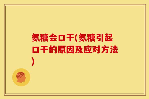 氨糖会口干(氨糖引起口干的原因及应对方法) 氨糖会口干(氨糖引起口干的原因及应对方法)