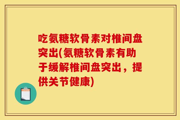 吃氨糖软骨素对椎间盘突出(氨糖软骨素有助于缓解椎间盘突出，提供关节健康)
