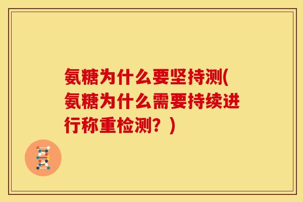 氨糖为什么要坚持测(氨糖为什么需要持续进行称重检测？)