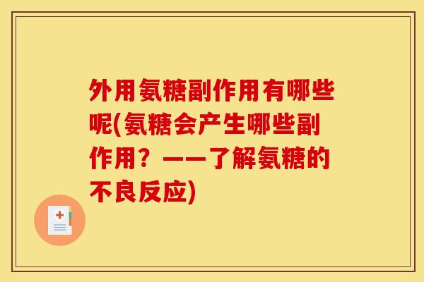 外用氨糖副作用有哪些呢(氨糖会产生哪些副作用？——了解氨糖的不良反应)