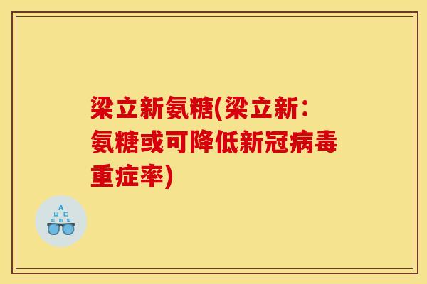 梁立新氨糖(梁立新:氨糖或可降低新冠重症率) 梁立新氨糖(梁立新:氨糖或可降低新冠重症率)