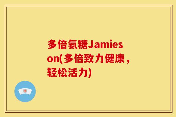 多倍氨糖Jamieson(多倍致力健康，轻松活力)