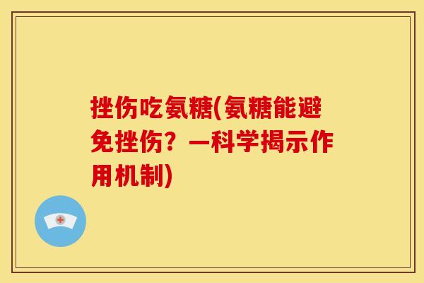 挫伤吃氨糖(氨糖能避免挫伤？—科学揭示作用机制)